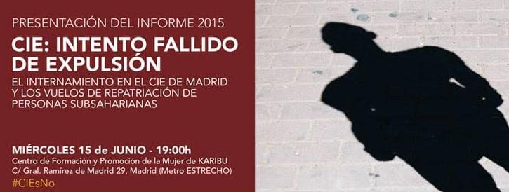 Presentación del informe 2015 CIE: intento fallido de expulsión. El internamiento en el CIE de Madrid y los vuelos de repatriación de personas subsaharianas” – 15 Junio 2016 – Madrid